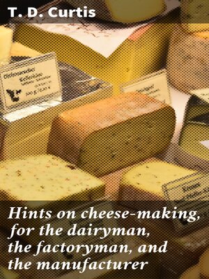 cover image of Hints on cheese-making, for the dairyman, the factoryman, and the manufacturer